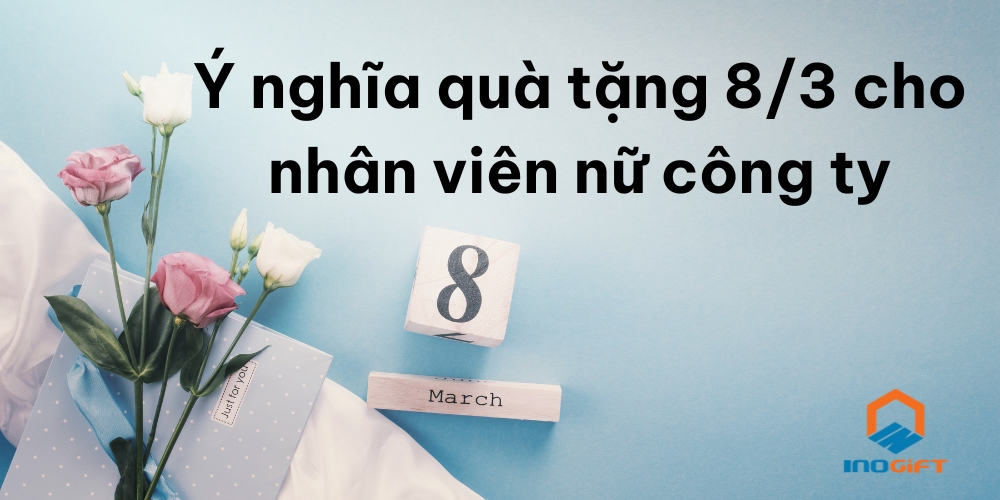 Ý nghĩa quà tặng 8_3 cho nhân viên nữ công ty